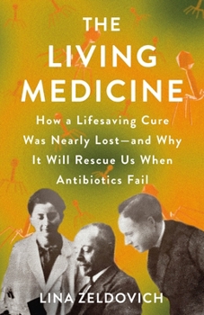 The Living Medicine: How a Miraculous Healing Therapy Was Nearly Lost?and Why It Will Save Humanity When Antibiotics Fail