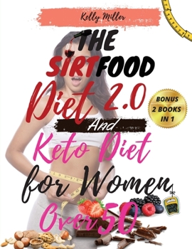 Paperback THE SIRTFOOD DIET 2.0 And KETO DIET FOR WOMEN OVER 50: -2 book in 1- The Complete Guide to Lose Weight, Reset your Metabolism, Increase your Energy, R Book