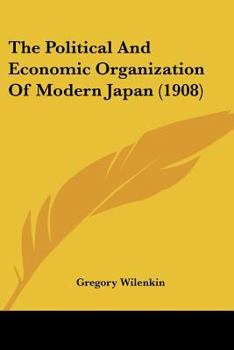 Paperback The Political And Economic Organization Of Modern Japan (1908) Book