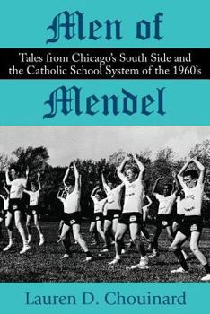 Men of Mendel: Tales From Chicago's South Side and the Catholic School System of the 1960s