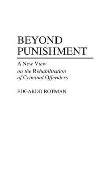 Beyond Punishment: A New View on the Rehabilitation of Criminal Offenders (Contributions in Criminology and Penology)