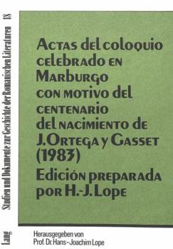 Actas del Coloquio Celebrado En Marburgo Con Motivo del Centenario del Nacimiento de J. Ortega Y Gasset (1983): Edición Preparada Por Hans-Joachim Lop