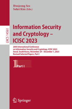 Paperback Information Security and Cryptology - Icisc 2023: 26th International Conference on Information Security and Cryptology, Icisc 2023, Seoul, South Korea Book