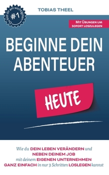 Paperback Beginne Dein Abenteuer: Wie Du Dein Leben verändern und neben Deinem Job mit Deinem eigenen Unternehmen ganz einfach in 3 Schritten loslegen k [German] Book