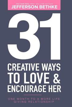 31 Creative Ways To Love & Encourage Her: One Month To a More Life Giving Relationship - Book  of the 31 Days Challenge
