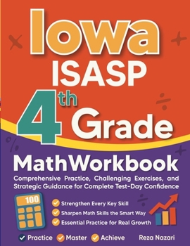 Iowa ISASP Grade 4 Math Workbook: Comprehensive Practice, Challenging Exercises, and Strategic Guidance for Complete Test-Day Confidence
