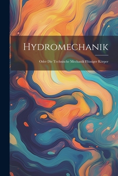 Paperback Hydromechanik: Oder Die Technische Mechanik Flüssiger Körper [German] Book