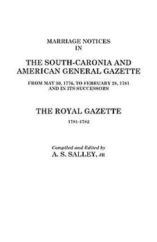 Paperback Marriage Notices in the South-Carolina and American General Gazette, 1766 to 1781 and the Royal Gazette, 1781-1782 Book