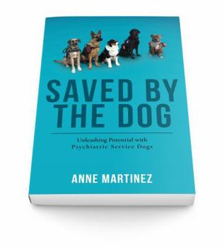 Paperback Saved by the Dog: Unleashing Potential with Psychiatric Service Dogs Book