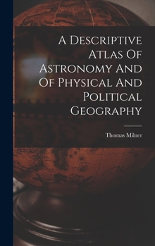 Hardcover A Descriptive Atlas Of Astronomy And Of Physical And Political Geography Book