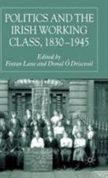 Hardcover Politics and the Irish Working Class, 1830-1945 Book