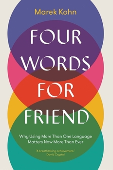Hardcover Four Words for Friend: Why Using More Than One Language Matters Now More Than Ever Book