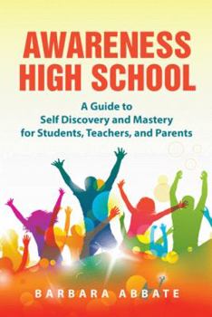Hardcover Awareness High School: A Guide to Self Discovery and Mastery for Students, Teachers, and Parents Book