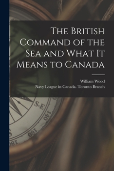 Paperback The British Command of the Sea and What It Means to Canada [microform] Book