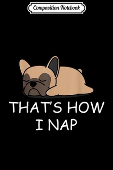 Paperback Composition Notebook: Nope Funny Lazy French Dog - That s How I Nap Journal/Notebook Blank Lined Ruled 6x9 100 Pages Book