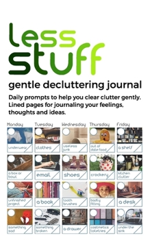 less stuff: gentle decluttering journal: Daily prompts to help you clear clutter gently. Lined paper for journalling your feelings, thoughts and ideas.