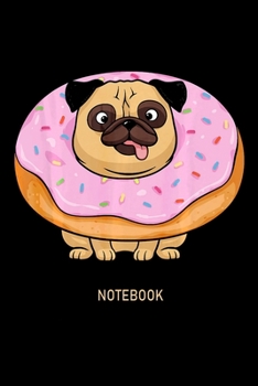 Paperback Notebook: Cute Doughtnut Pug Wearing A Donut Notebook&#65533;journal college ruled for Doughnut Lovers - Food Pun - Gift for Spr Book