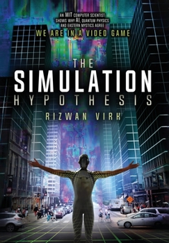 Hardcover The Simulation Hypothesis: An MIT Computer Scientist Shows Why AI, Quantum Physics and Eastern Mystics All Agree We Are In A Video Game Book