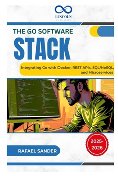 Paperback The Go Software Stack: Integrating Go with Docker, REST APIs, SQL/NoSQL, and Microservices Book