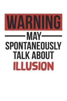 Paperback Warning May Spontaneously Talk About ILLUSION Notebook ILLUSION Lovers OBSESSION Notebook A beautiful: Lined Notebook / Journal Gift,, 120 Pages, 6 x Book