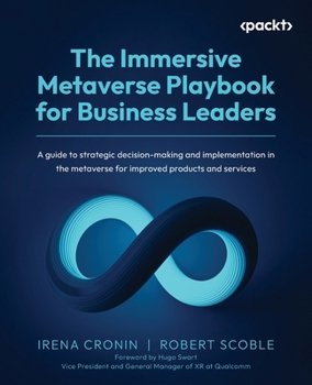 The Immersive Metaverse Playbook for Business Leaders: A guide to strategic decision-making and implementation in the metaverse for improved products and services