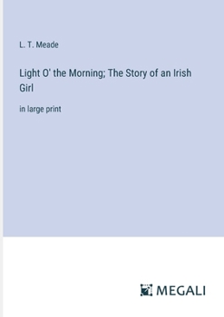 Paperback Light O' the Morning; The Story of an Irish Girl: in large print Book