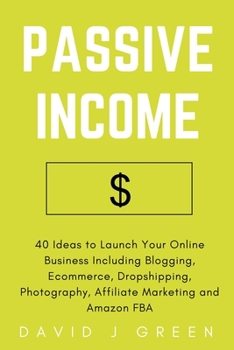 Paperback Passive Income: 40 Ideas to Launch Your Online Business Including Blogging, Ecommerce, Dropshipping, Photography, Affiliate Marketing and Amazon FBA Book
