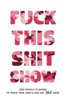 FUCK THIS SHIT SHOW: 2020 Daily Planner To Track Your Fuckery And Get Shit Done - Swear Words Included! - White Elephant Gag Gift Calendar