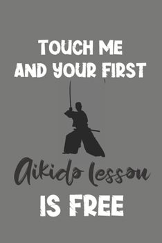 Paperback Touch Me and Your First Aikido Lesson Is Free: Aikido Gift - Lined Notebook Journal Featuring Martial Art Book