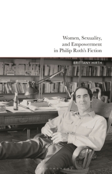 Hardcover Women, Sexuality, and Empowerment in Philip Roth's Fiction Book