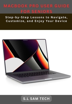 Paperback Macbook Pro User Guide for Seniors: Step-by-Step Lessons to Navigate, Customize, and Enjoy Your Device Book