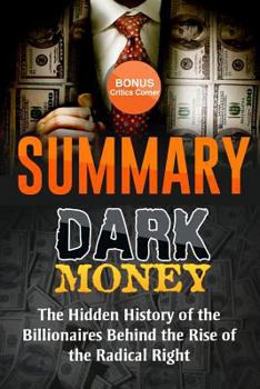 Paperback Summary: Dark Money: The Hidden History of the Billionaires Behind the Rise of the Radical Right by Jane Mayer - Summary & High Book