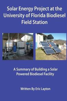 Paperback Solar Energy Project at the University of Florida Biodiesel Field Station: A Summary of Building a Solar Powered Biodiesel Facility Book