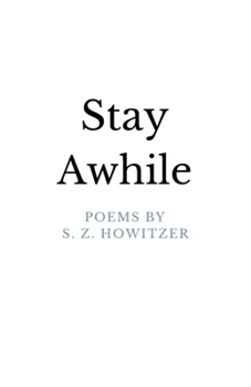 Paperback Stay Awhile: Poems By S. Z. Howitzer Book