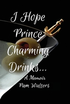 Paperback I Hope Prince Charming Drinks: A Memoir Book