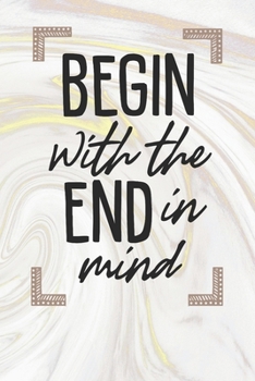 Begin With The End In Mind: Inspirational / Motivational Journal / Notebook / Diary - Inspiring Quote on Matte Cover - Birthday or Christmas Gift