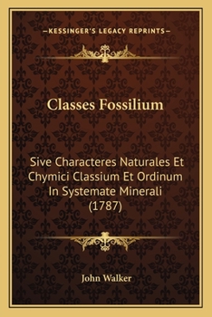 Paperback Classes Fossilium: Sive Characteres Naturales Et Chymici Classium Et Ordinum In Systemate Minerali (1787) [Latin] Book