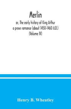 Paperback Merlin; or, The early history of King Arthur: a prose romance (about 1450-1460 A.D.) (Volume IV) Book