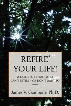 Paperback ReFire(R) Your Life!: A guide for those who can't retire - or don't want to Book