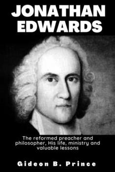 Jonathan Edwards: The reformed preacher and philosopher, His life, ministry and valuable lessons