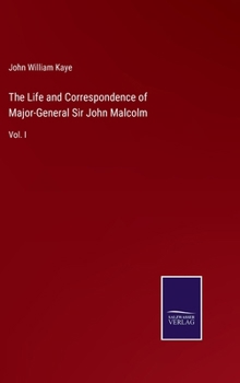 Hardcover The Life and Correspondence of Major-General Sir John Malcolm: Vol. I Book