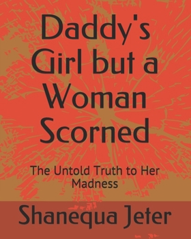 Paperback Daddy's Girl but a Woman Scorned: The Untold Truth to Her Madness Book