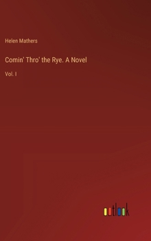 Hardcover Comin' Thro' the Rye. A Novel: Vol. I Book