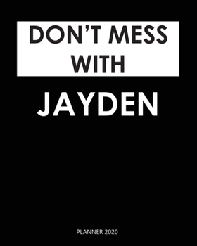 Planner 2020 : Don't mess with Jayden: Year 2020 - 365 Daily - 52 Week journal Planner Calendar Schedule Organizer Appointment Notebook, Monthly Planner. Gift for Coworker.
