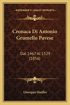 Paperback Cronaca Di Antonio Grumello Pavese: Dal 1467 Al 1529 (1856) [Italian] Book