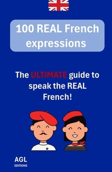 Paperback 100 REAL French expressions: The ULTIMATE guide to speak the REAL French! Book