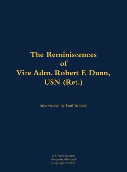 Reminiscences of Vice Adm. Robert F. Dunn, USN (Ret.)