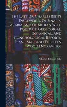 Hardcover The Late Dr. Charles Beke's Discoveries Of Sinai In Arabia And Of Midian With Portrait, Geological, Botanical, And Conchological Reports, Plans, Map, Book