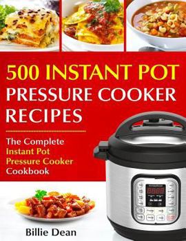 Top 500 Instant Pot Pressure Cooker Recipes: The Complete Instant Pot Pressure Cooker Cookbook