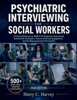 Psychiatric Interviewing for Social Workers: A Clinical Reference to DSM-5-TR Diagnostic Assessment, Suicide Risk Evaluation, Trauma-Informed Engagement, and the Biopsychosocial Formulation